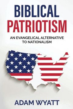 portada Biblical Patriotism: An Evangelical Alternative to Nationalism (en Inglés)