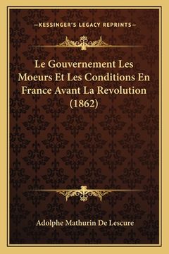 portada Le Gouvernement Les Moeurs Et Les Conditions En France Avant La Revolution (1862) (en Francés)