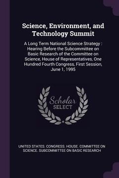 portada Science, Environment, and Technology Summit: A Long Term National Science Strategy: Hearing Before the Subcommittee on Basic Research of the Committee (en Inglés)