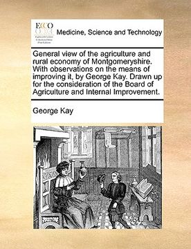 portada general view of the agriculture and rural economy of montgomeryshire. with observations on the means of improving it, by george kay. drawn up for the (en Inglés)