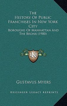 portada the history of public franchises in new york city: boroughs of manhattan and the bronx (1900)
