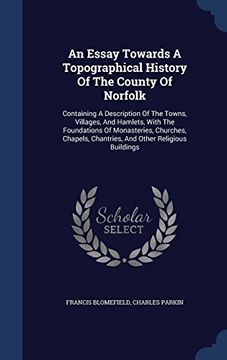 portada An Essay Towards A Topographical History Of The County Of Norfolk: Containing A Description Of The Towns, Villages, And Hamlets, With The Foundations ... Chantries, And Other Religious Buildings