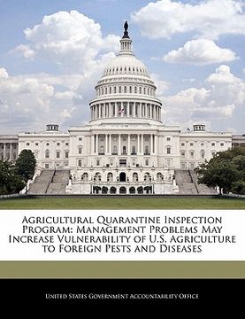 portada agricultural quarantine inspection program: management problems may increase vulnerability of u.s. agriculture to foreign pests and diseases