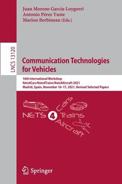 portada Communication Technologies for Vehicles: 16th International Workshop, Nets4cars/Nets4trains/Nets4aircraft 2021, Madrid, Spain, November 16-17, 2021, R (in English)