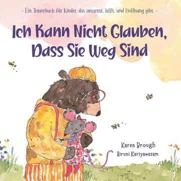 portada Ich Kann Nicht Glauben, Dass Sie Weg Sind: Ein Trauerbuch für Kinder, das umarmt. hilft. und Hoffnung gibt. (in German)