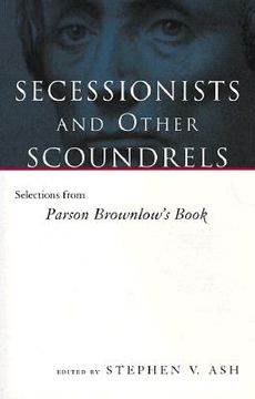 portada secessionists & other scoundrels: selections from parson brownlow's book (en Inglés)