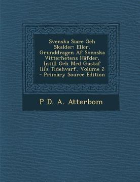 portada Svenska Siare Och Skalder: Eller, Grunddragen Af Svenska Vitterhetens Häfder, Intill Och Med Gustaf Iii's Tidehvarf, Volume 2 (en Sueco)