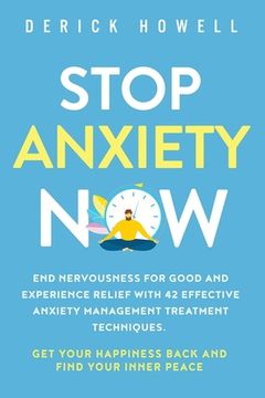 portada Stop Anxiety Now: End Nervousness for Good and Experience Relief With 42 Effective Anxiety Management Treatment Techniques. Get Your Hap (in English)