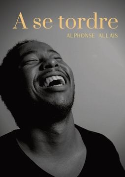 portada A se tordre: Histoires chatnoiresques - un recueil de nouvelles (pas tristes) d'Alphonse Allais (in French)