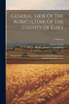 portada General View of the Agriculture of the County of Essex: Drawn up for the Consideration of the Board of Agriculture and Internal Improvement; Volume 2 (en Inglés)