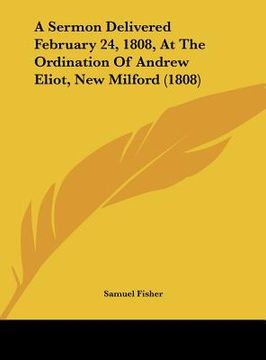 portada a sermon delivered february 24, 1808, at the ordination of andrew eliot, new milford (1808) (in English)