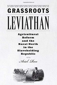 portada Grassroots Leviathan: Agricultural Reform and the Rural North in the Slaveholding Republic (Studies in Early American Economy and Society From the Library Company of Philadelphia) 