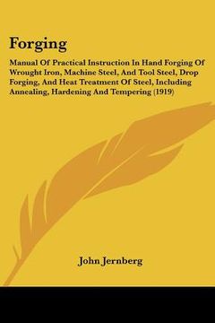 portada forging: manual of practical instruction in hand forging of wrought iron, machine steel, and tool steel, drop forging, and heat (in English)