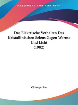 portada Das Elektrische Verhalten Des Kristallinischen Selens Gegen Warme Und Licht (1902) (en Alemán)