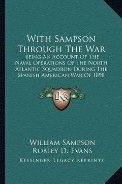 portada with sampson through the war: being an account of the naval operations of the north atlantic squadron during the spanish american war of 1898 (in English)
