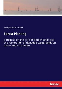 portada Forest Planting: a treatise on the care of timber lands and the restoration of denuded wood-lands on plains and mountains (in English)
