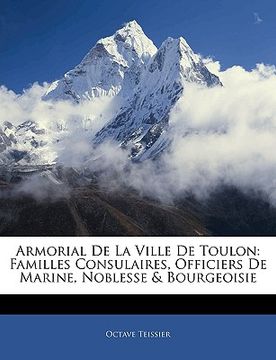 portada Armorial De La Ville De Toulon: Familles Consulaires, Officiers De Marine, Noblesse & Bourgeoisie (in French)