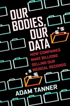 portada Our Bodies, our Data: How Companies Make Billions Selling our Medical Records 