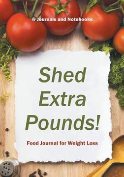 portada Shed Extra Pounds! Food Journal for Weight Loss (en Inglés)