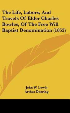 portada the life, labors, and travels of elder charles bowles, of the free will baptist denomination (1852) (en Inglés)