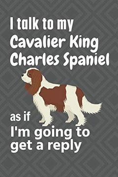 portada I Talk to my Cavalier King Charles Spaniel as if i'm Going to get a Reply: For Cavalier King Charles Spaniel Puppy Fans (en Inglés)