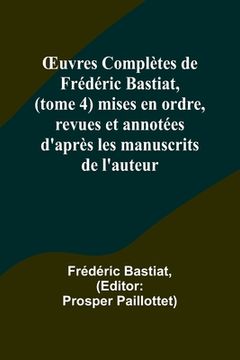portada OEuvres Complètes de Frédéric Bastiat, (tome 4) mises en ordre, revues et annotées d'après les manuscrits de l'auteur (en Francés)