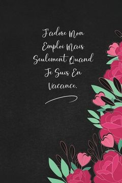 portada J'adore Mon Emploi Mais Seulement Quand Je Suis En Vacance.: envoyez-le comme cadeau à la personne qui vous vient à l'esprit, il/elle va l'adorer! (en Francés)