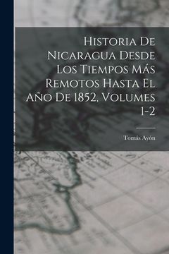 portada Historia De Nicaragua Desde Los Tiempos Más Remotos Hasta El Año De 1852, Volumes 1-2 (en Inglés)