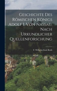 portada Geschichte des Römischen Königs Adolf I. von Nassau. Nach urkundlicher Quellenforschung (en Alemán)