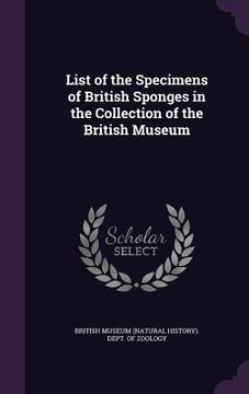portada List of the Specimens of British Sponges in the Collection of the British Museum (in English)