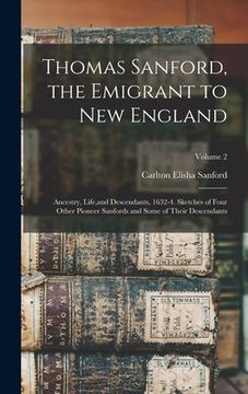 portada Thomas Sanford, the Emigrant to New England; Ancestry, Life, and Descendants, 1632-4. Sketches of Four Other Pioneer Sanfords and Some of Their Descen (en Inglés)