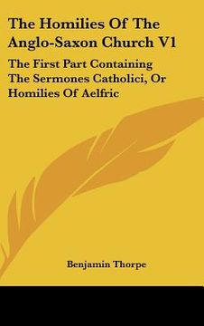 portada the homilies of the anglo-saxon church v1: the first part containing the sermones catholici, or homilies of aelfric (en Inglés)
