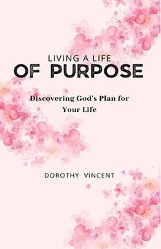 portada Living a Life of Purpose: Discovering God's Plan for Your Life (en Inglés)
