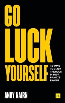 portada Go Luck Yourself: 40 Ways to Stack the Odds in Your Brand’S Favour 