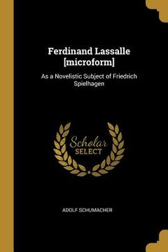 portada Ferdinand Lassalle [microform]: As a Novelistic Subject of Friedrich Spielhagen