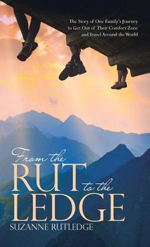 portada From the Rut to the Ledge: The Story of One Family's Journey to Get Out of Their Comfort Zone and Travel Around the World