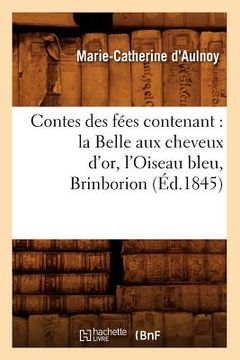 portada Contes Des Fées Contenant: La Belle Aux Cheveux d'Or, l'Oiseau Bleu, Brinborion (Éd.1845) (in French)