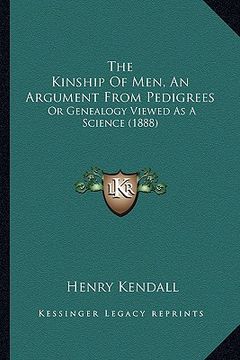 portada the kinship of men, an argument from pedigrees: or genealogy viewed as a science (1888) (en Inglés)