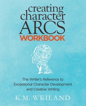 portada Creating Character Arcs Workbook: The Writer'S Reference to Exceptional Character Development and Creative Writing: Volume 8 (Helping Writers Become Authors) (in English)