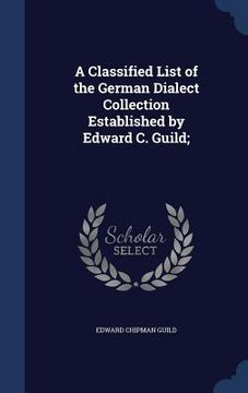 portada A Classified List of the German Dialect Collection Established by Edward C. Guild; (en Inglés)
