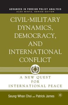 portada Civil-Military Dynamics, Democracy, and International Conflict: A New Quest for International Peace (en Inglés)