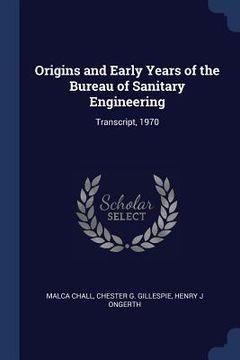 portada Origins and Early Years of the Bureau of Sanitary Engineering: Transcript, 1970 (en Inglés)