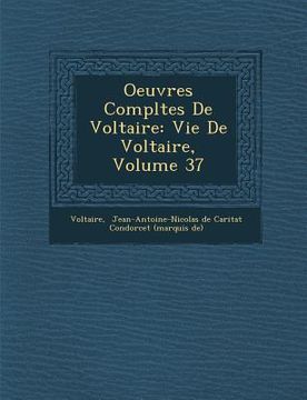 portada Oeuvres Compl Tes de Voltaire: Vie de Voltaire, Volume 37 (in French)