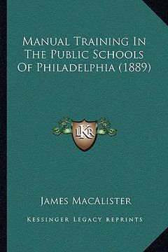 portada manual training in the public schools of philadelphia (1889) (en Inglés)