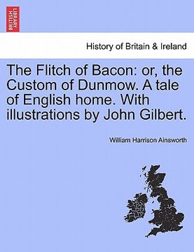 portada the flitch of bacon: or, the custom of dunmow. a tale of english home. with illustrations by john gilbert. (en Inglés)