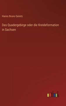 portada Das Quadergebirge oder die Kreideformation in Sachsen (in German)