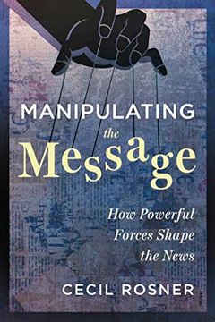 portada Manipulating the Message: How Powerful Forces Shape the News 