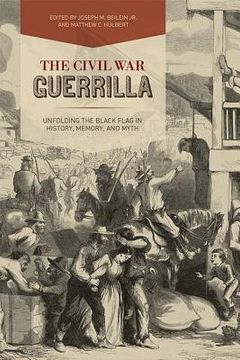 portada The Civil War Guerrilla: Unfolding The Black Flag In History, Memory, And Myth (en Inglés)