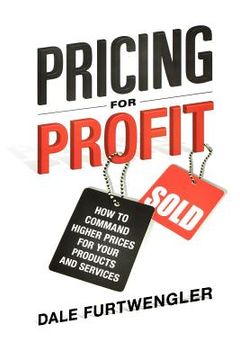 portada pricing for profit: how to command higher prices for your products and services