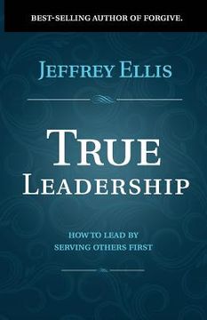 portada True Leadership: How to Lead by Serving Others First (en Inglés)